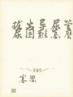 拔出导尿管后排尿困难怎么办