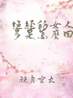 绝经的女人白带多是怎么回事