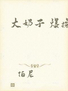 大奶子 爆操