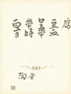 白带呈豆腐渣状有时带血