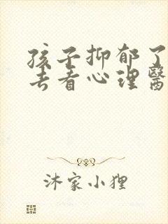 孩子抑郁了,不去看心理医生,怎么办