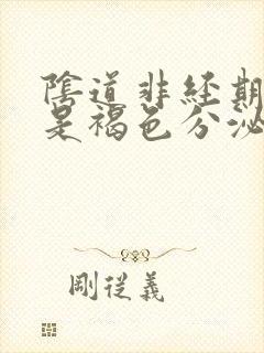 阴道非经期出血是褐色分泌物