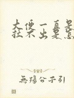 大便一直是干硬拉不出是怎么回事