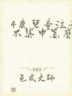 4岁儿童注意力不集中怎么改善