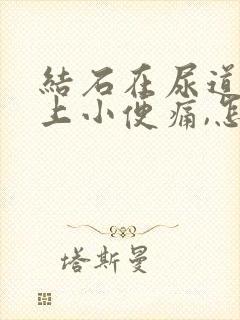 结石在尿道上,上小便痛,怎么办