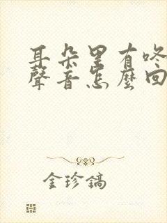 耳朵里有咚咚的声音怎么回事