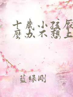 十岁小孩厌学怎么办不想上学