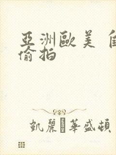 亚洲欧美 自拍偷拍