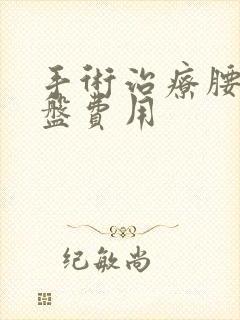 手术治疗腰椎间盘费用