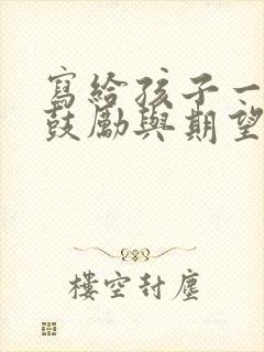 写给孩子一封信鼓励与期望