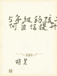 5年级的孩子如何自信提升专注力