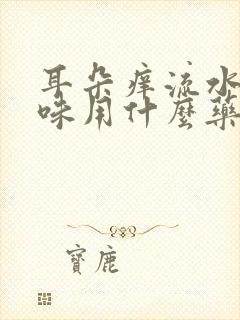 耳朵痒流水有臭味用什么药好