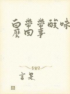 白带带酸味是怎么回事