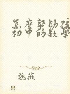 怎么帮助孩子把初中的数学学好