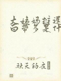 大姨妈推迟6天白带多是什么情况