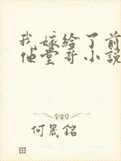 我嫁给了前男友他堂哥小说在线阅读