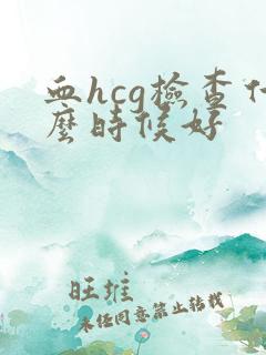 血hcg检查什么时候好