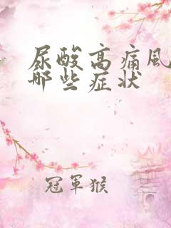 尿酸高痛风都有哪些症状