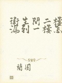 卫生间二楼漏水漏到一楼怎么办