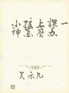 小孩上课一直走神怎么办