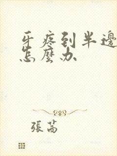 牙疼到半边脸肿怎么办