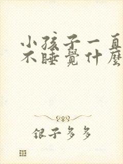 小孩子一直哭闹不睡觉什么原因