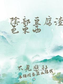 阴部豆腐渣样白色东西