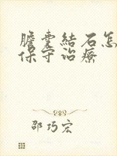 胆囊结石怎么样保守治疗