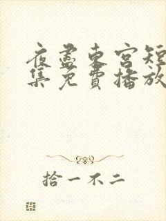 夜尽东宫短剧全集免费播放