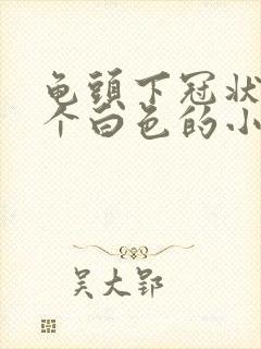 龟头下冠状沟有个白色的小疙瘩