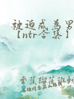 被迫成为男小三【ntr合集】【攻出轨】