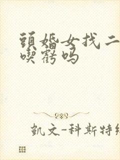 头婚女找二婚男吃亏吗