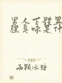 男人下体异味重腥臭味是什么原因