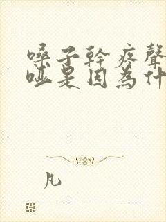 嗓子干疼声音嘶哑是因为什么原因引起的