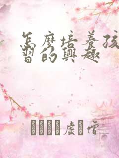 怎么培养孩子学习的兴趣