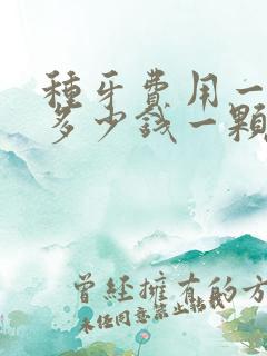 种牙费用一般花多少钱一颗