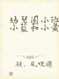 幼儿园小班教案小蓝和小黄含反思