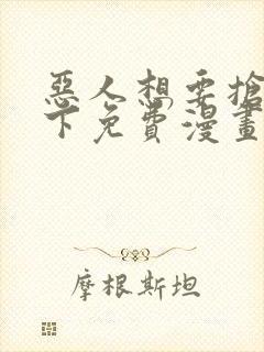 恶人想要抢救一下免费漫画下拉式99