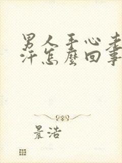 男人手心老是出汗怎么回事