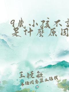 9岁小孩不说话是什么原因