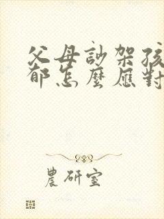 父母吵架孩子抑郁怎么应对