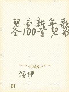 儿童新年歌曲大全100首儿歌