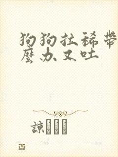 狗狗拉稀带血怎么办又吐