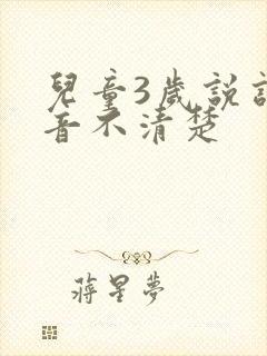 儿童3岁说话发音不清楚