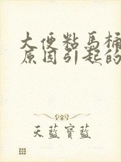 大便粘马桶什么原因引起的