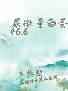 尿微量白蛋白高46.6