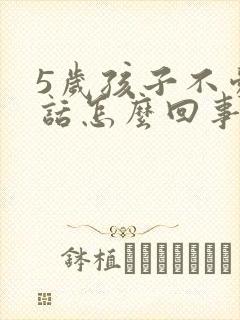 5岁孩子不爱说话怎么回事