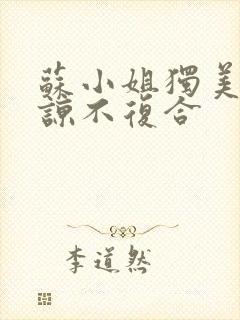 苏小姐独美不原谅不复合