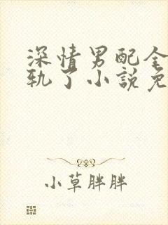 深情男配全都出轨了小说免费阅读