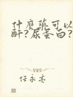 什么药可以降肌酐?尿蛋白?